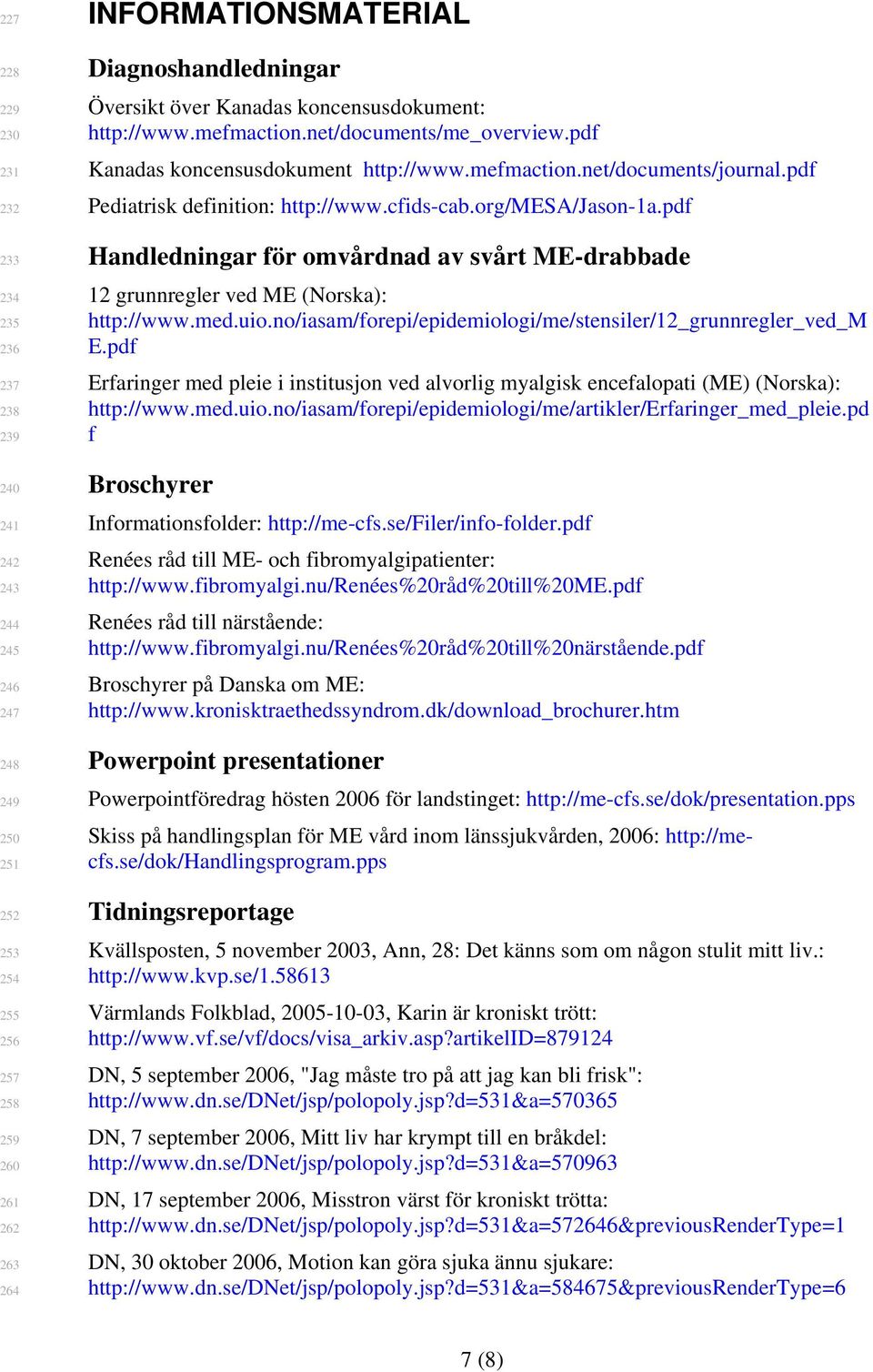 pdf Pediatrisk definition: http://www.cfids-cab.org/mesa/jason-1a.pdf Handledningar för omvårdnad av svårt ME-drabbade 12 grunnregler ved ME (Norska): http://www.med.uio.