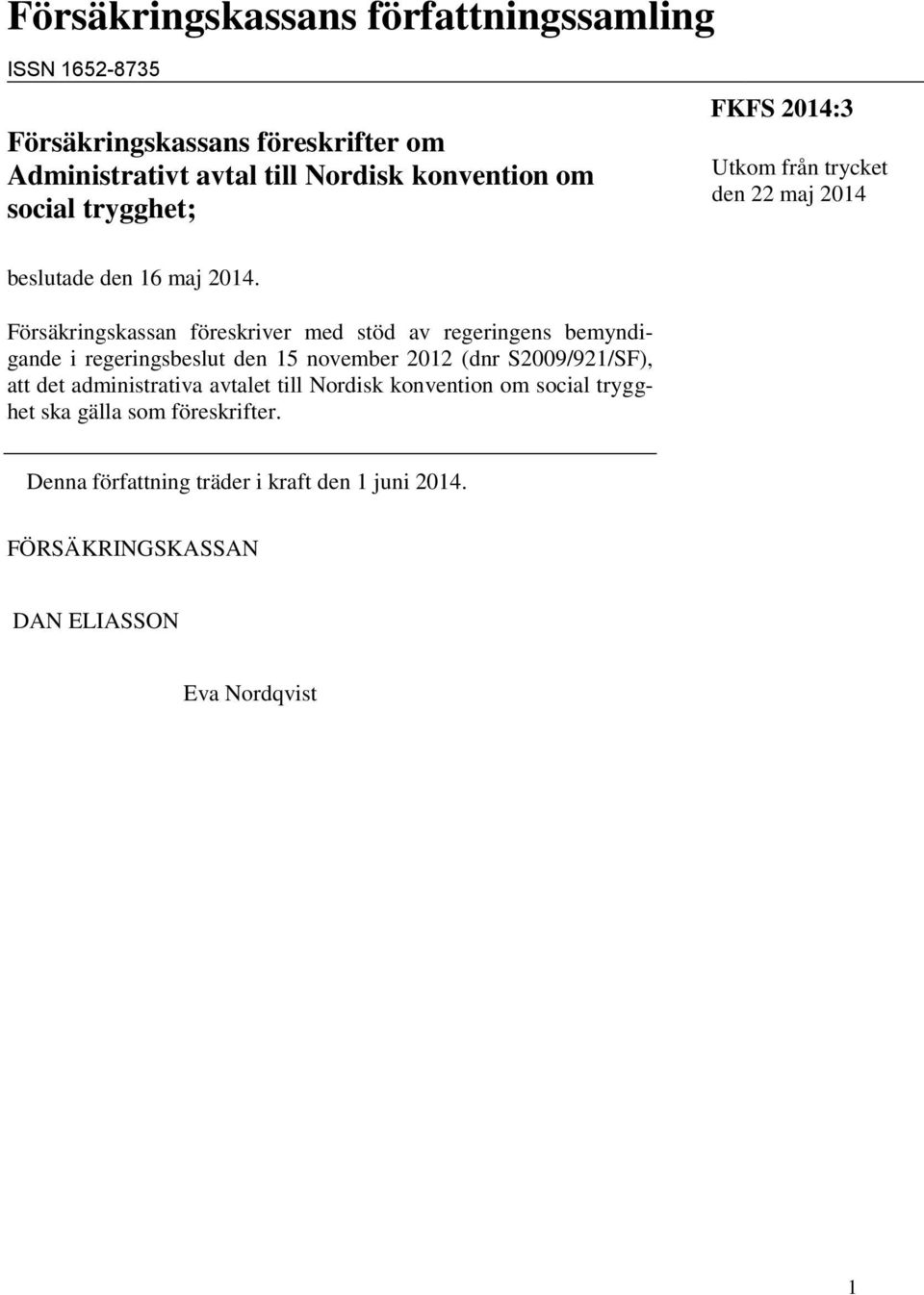 Försäkringskassan föreskriver med stöd av regeringens bemyndigande i regeringsbeslut den 15 november 2012 (dnr S2009/921/SF), att det