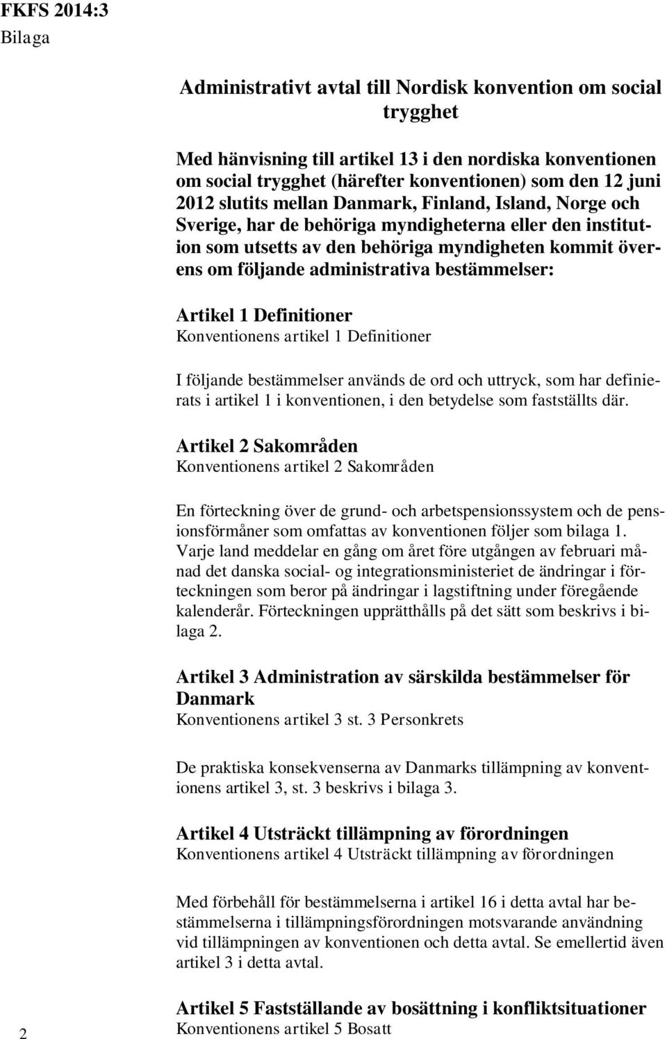 Artikel 1 Definitioner Konventionens artikel 1 Definitioner I följande bestämmelser används de ord och uttryck, som har definierats i artikel 1 i konventionen, i den betydelse som fastställts där.