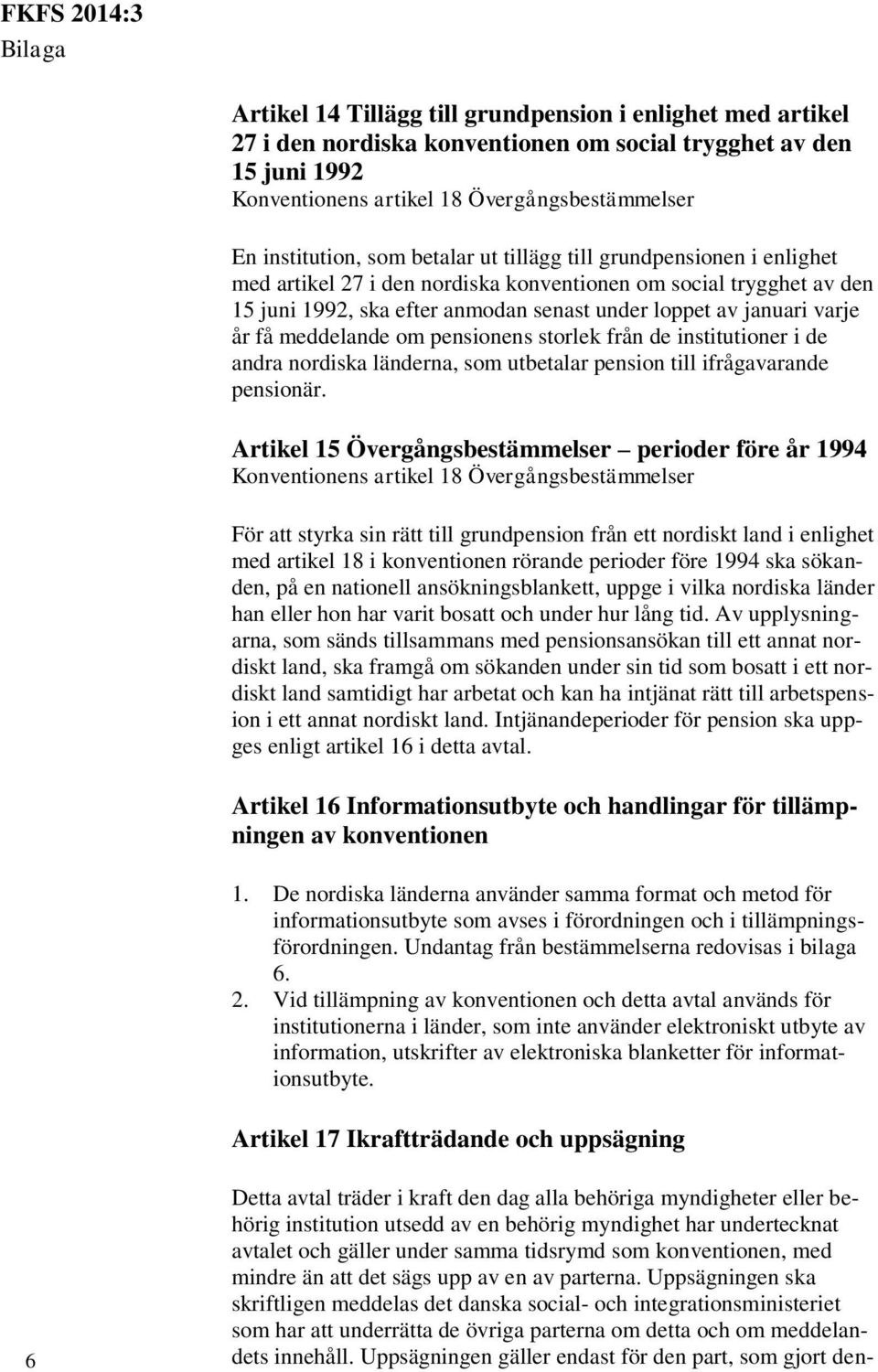 meddelande om pensionens storlek från de institutioner i de andra nordiska länderna, som utbetalar pension till ifrågavarande pensionär.