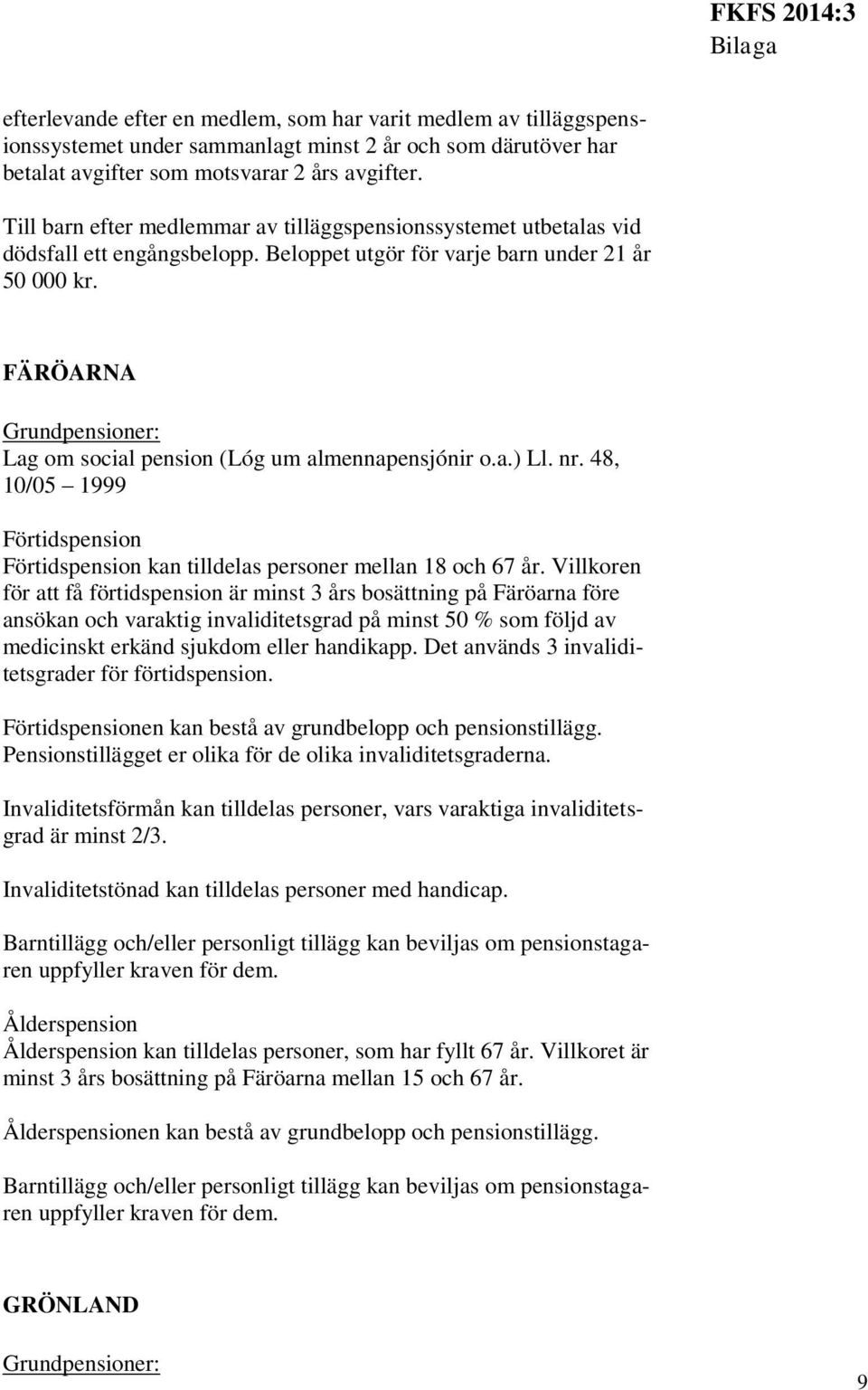 FÄRÖARNA Grundpensioner: Lag om social pension (Lóg um almennapensjónir o.a.) Ll. nr. 48, 10/05 1999 Förtidspension Förtidspension kan tilldelas personer mellan 18 och 67 år.