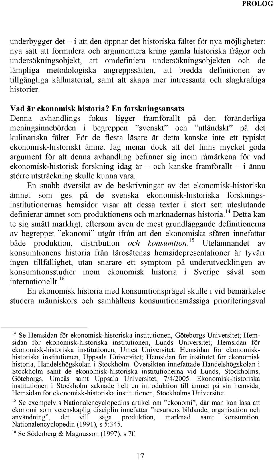 Vad är ekonomisk historia? En forskningsansats Denna avhandlings fokus ligger framförallt på den föränderliga meningsinnebörden i begreppen svenskt och utländskt på det kulinariska fältet.