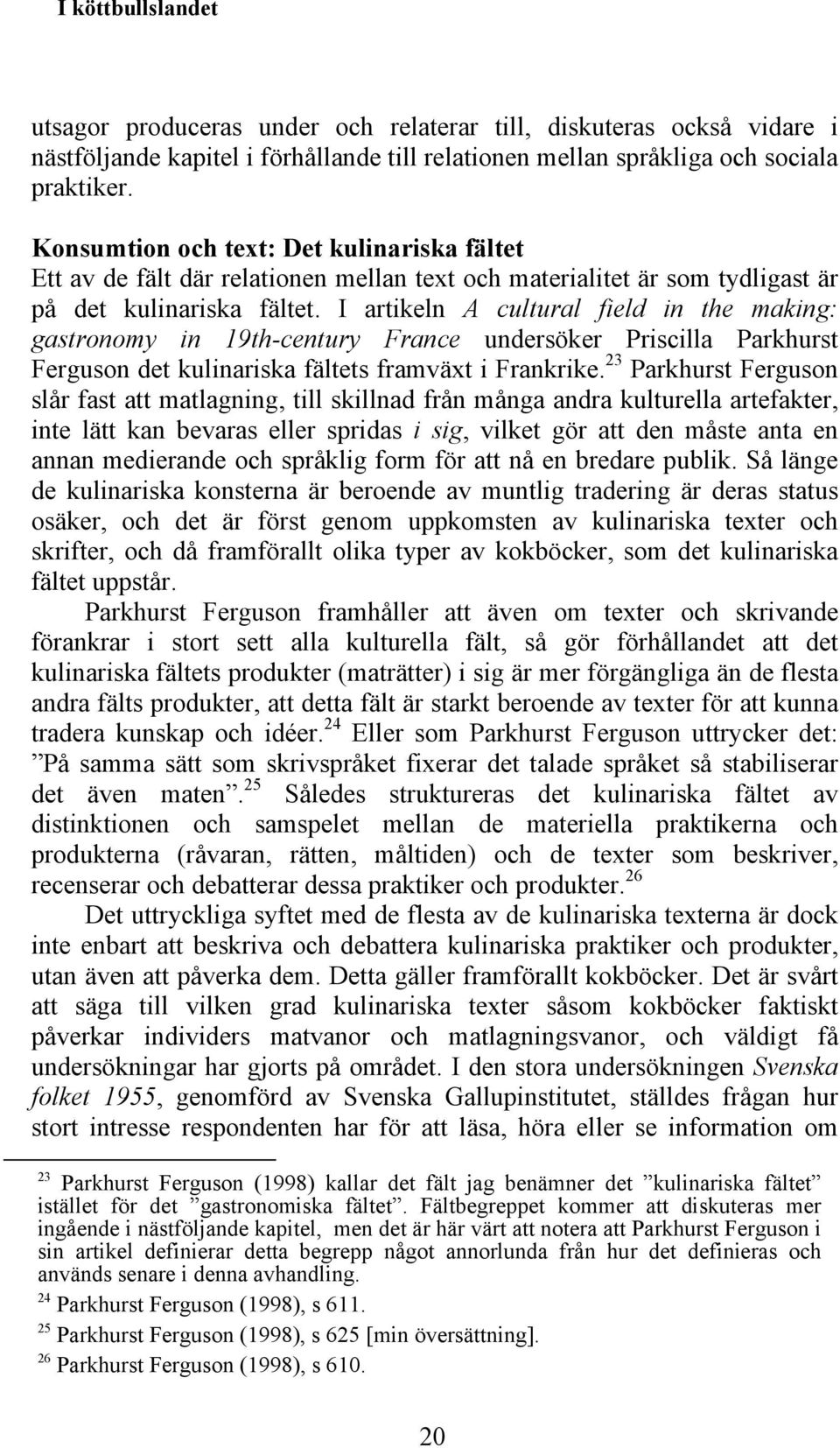 I artikeln A cultural field in the making: gastronomy in 19th-century France undersöker Priscilla Parkhurst Ferguson det kulinariska fältets framväxt i Frankrike.