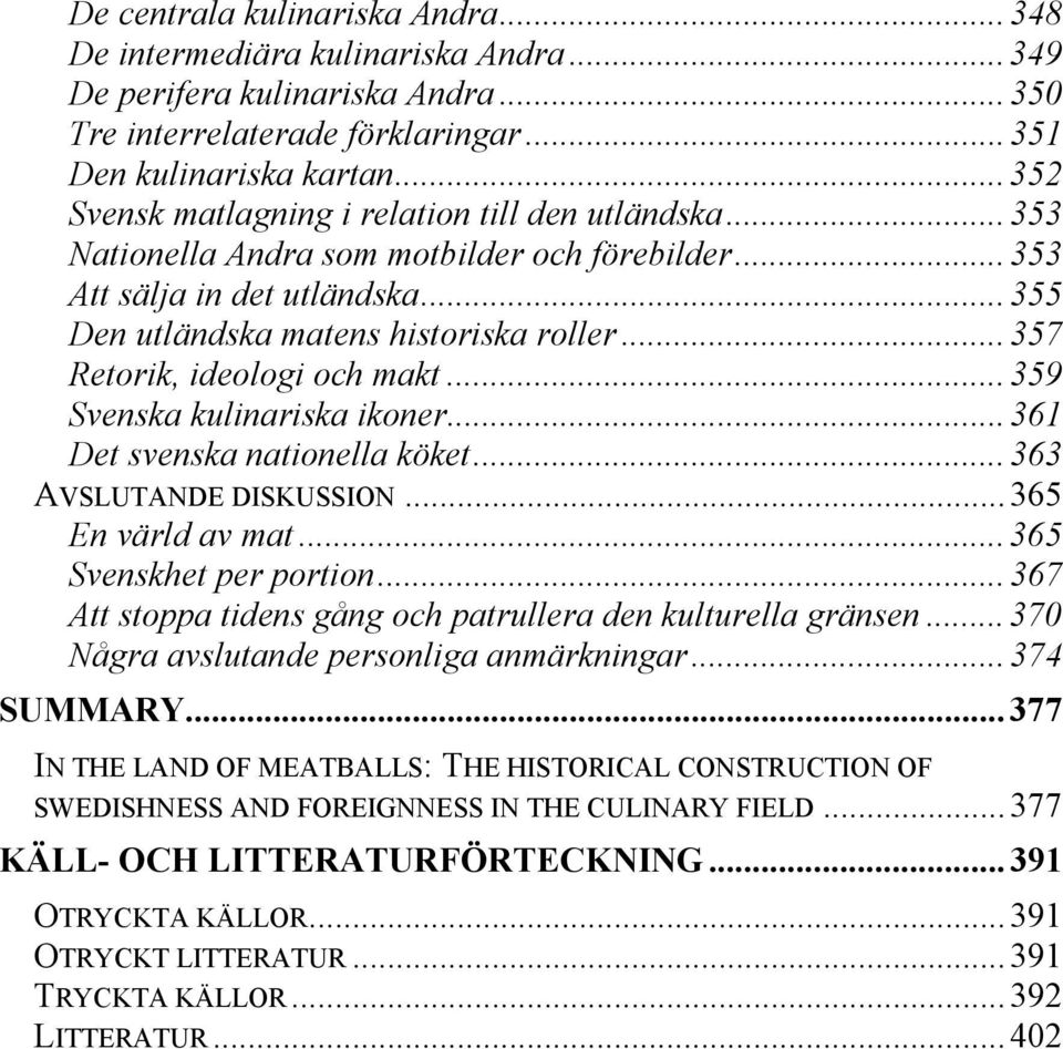 ..357 Retorik, ideologi och makt...359 Svenska kulinariska ikoner...361 Det svenska nationella köket...363 AVSLUTANDE DISKUSSION...365 En värld av mat...365 Svenskhet per portion.