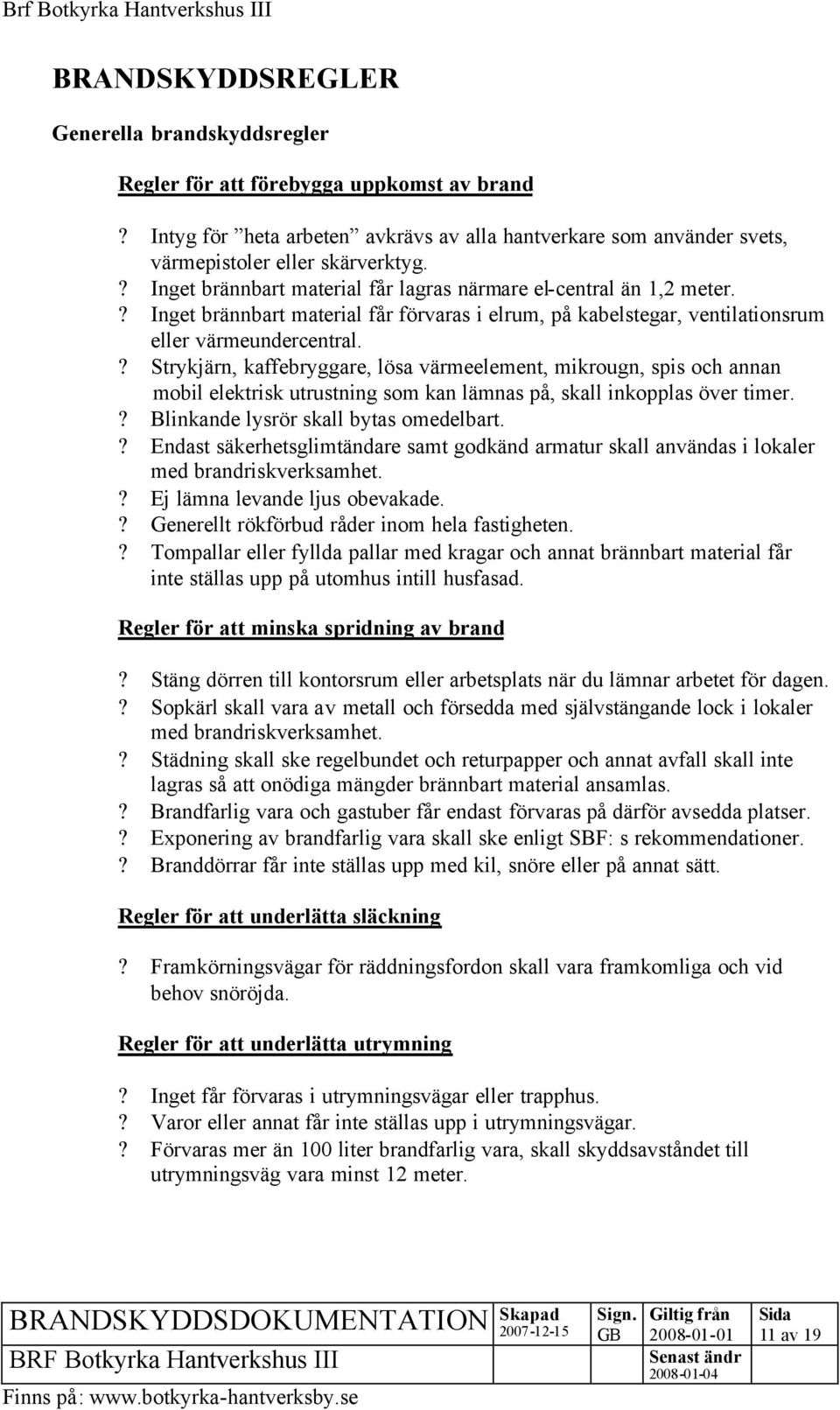 ? Strykjärn, kaffebryggare, lösa värmeelement, mikrougn, spis och annan mobil elektrisk utrustning som kan lämnas på, skall inkopplas över timer.? Blinkande lysrör skall bytas omedelbart.