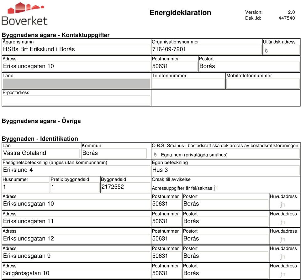 Utländsk adress E-postadress Byggnadens ägare - Övriga Byggnaden - Identifikation Län Västra Götaland Kommun Fastighetsbeteckning (anges utan kommunnamn) Erikslund 4