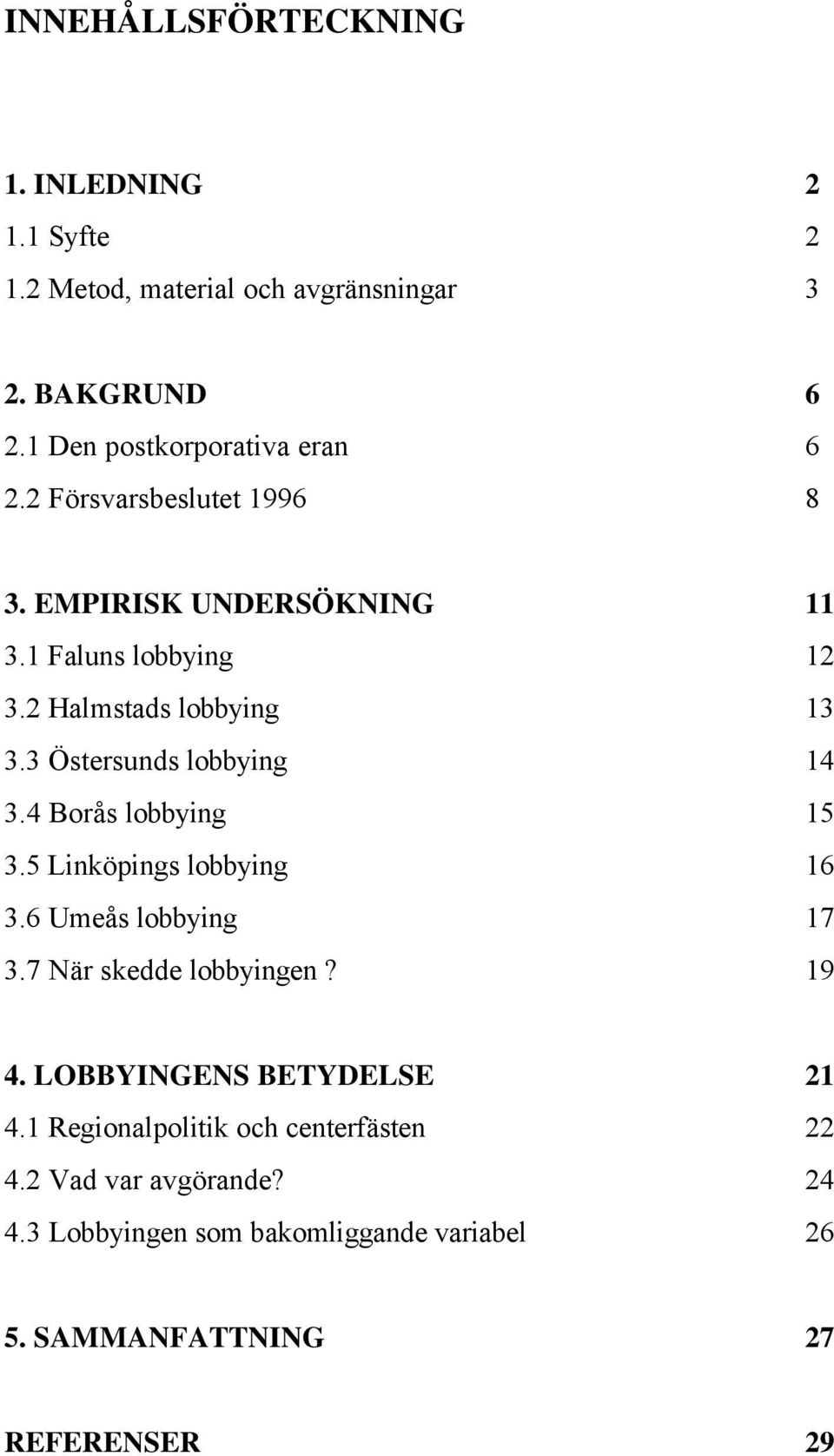 4 Borås lobbying 15 3.5 Linköpings lobbying 16 3.6 Umeås lobbying 17 3.7 När skedde lobbyingen? 19 4. LOBBYINGENS BETYDELSE 21 4.