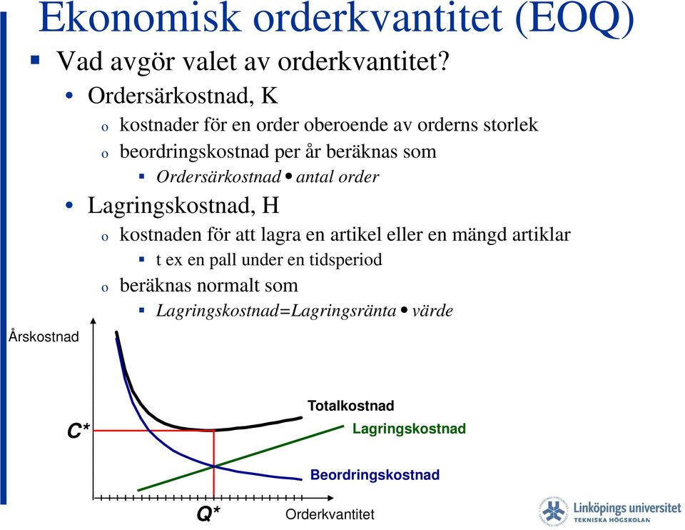 beräknas som Ordersärkostnad antal order Lagringskostnad, H o o kostnaden för att lagra en artikel eller en mängd