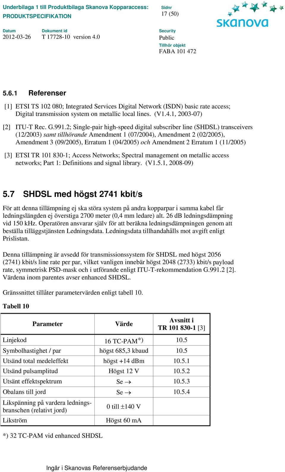 Amendment 2 Erratum 1 (11/2005) [3] ETSI TR 101 830-1; Access Networks; Spectral management on metallic access networks; Part 1: Definitions and signal library. (V1.5.1, 2008-09) 5.