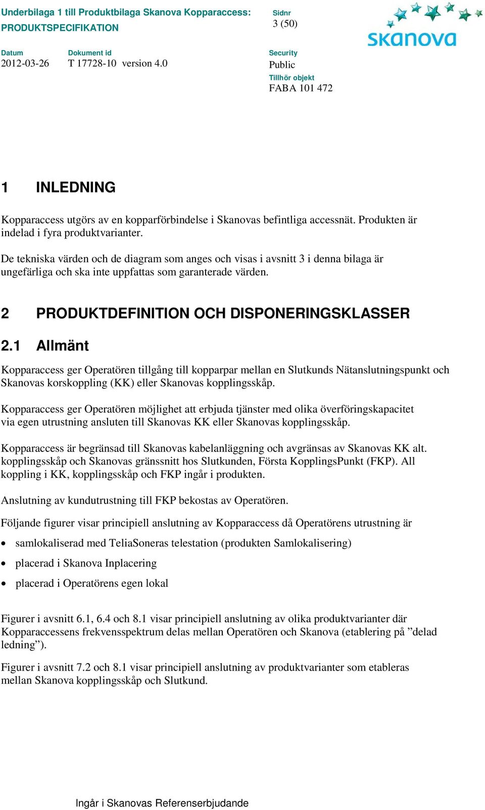 1 Allmänt Kopparaccess ger Operatören tillgång till kopparpar mellan en Slutkunds Nätanslutningspunkt och Skanovas korskoppling (KK) eller Skanovas kopplingsskåp.