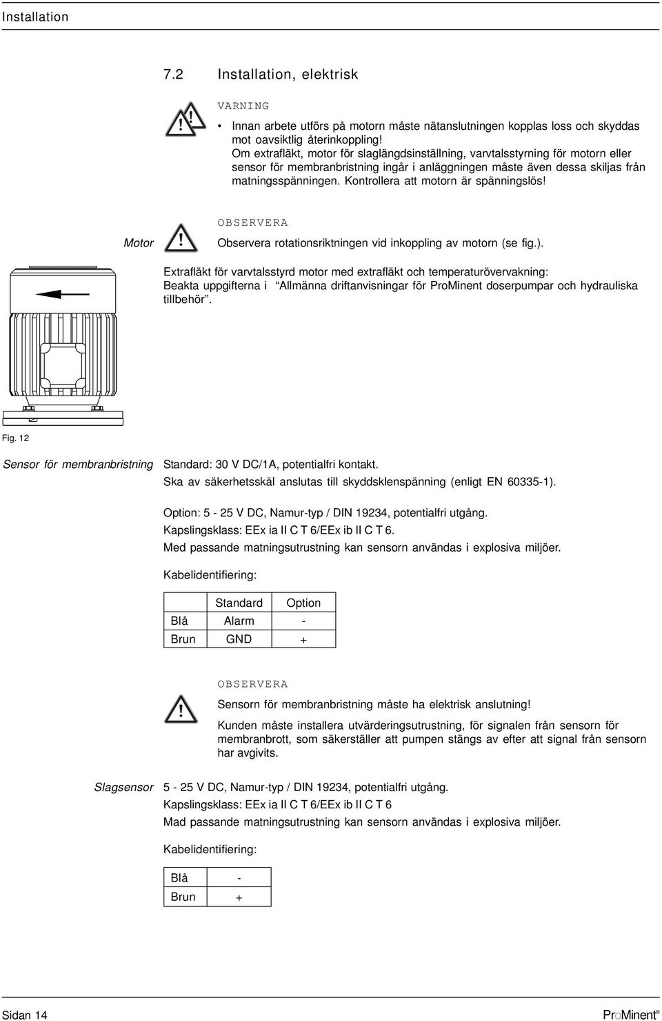 Kontrollera att motorn är spänningslös! OBSERVERA Motor Observera rotationsriktningen vid inkoppling av motorn (se fig.).