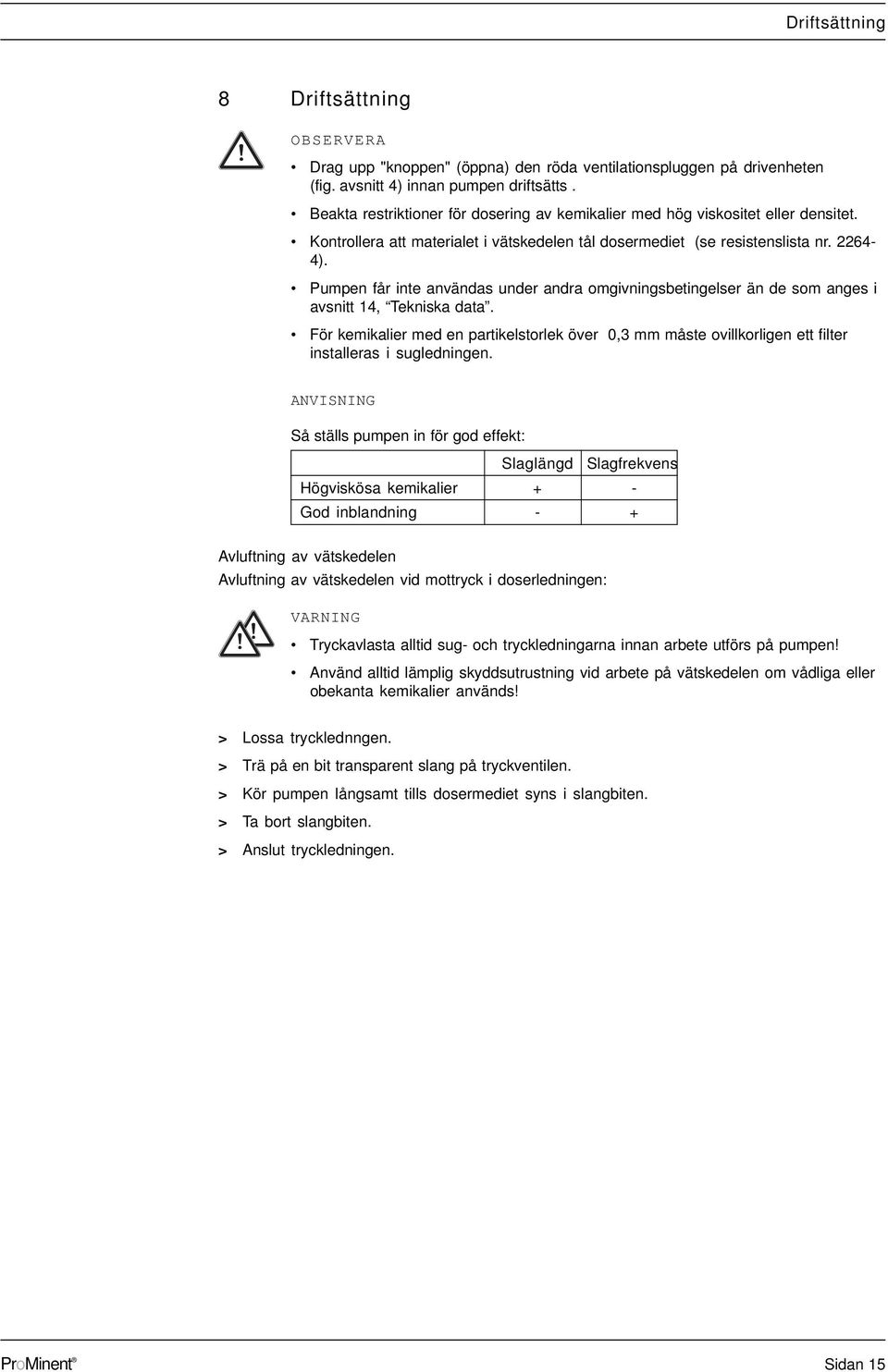 Pumpen får inte användas under andra omgivningsbetingelser än de som anges i avsnitt 14, Tekniska data.