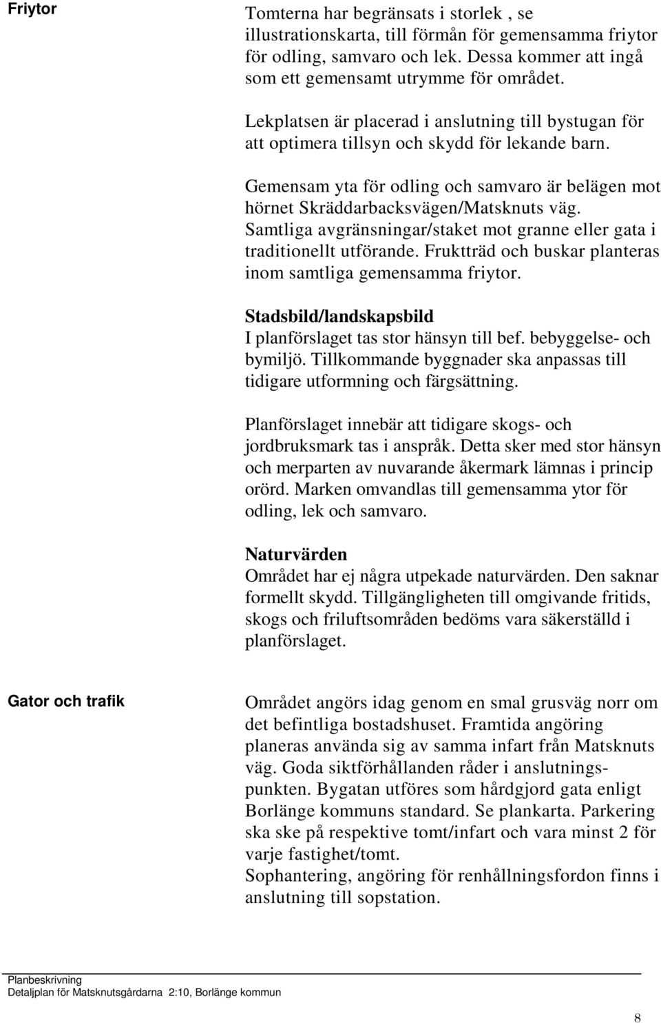 Samtliga avgränsningar/staket mot granne eller gata i traditionellt utförande. Fruktträd och buskar planteras inom samtliga gemensamma friytor.