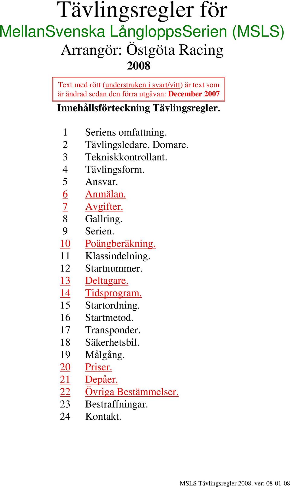 4 Tävlingsform. 5 Ansvar. 6 Anmälan. 7 Avgifter. 8 Gallring. 9 Serien. 10 Poängberäkning. 11 Klassindelning. 12 Startnummer. 13 Deltagare.