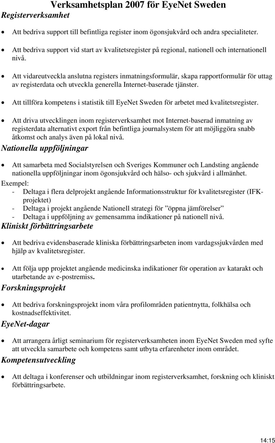 Att vidareutveckla anslutna registers inmatningsformulär, skapa rapportformulär för uttag av registerdata och utveckla generella Internet-baserade tjänster.