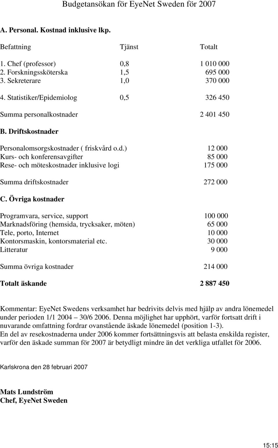 Övriga kostnader Programvara, service, support 100 000 Marknadsföring (hemsida, trycksaker, möten) 65 000 Tele, porto, Internet 10 000 Kontorsmaskin, kontorsmaterial etc.