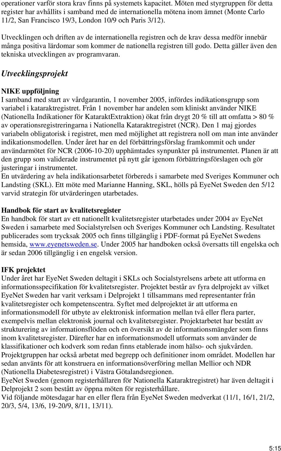 Utvecklingen och driften av de internationella registren och de krav dessa medför innebär många positiva lärdomar som kommer de nationella registren till godo.