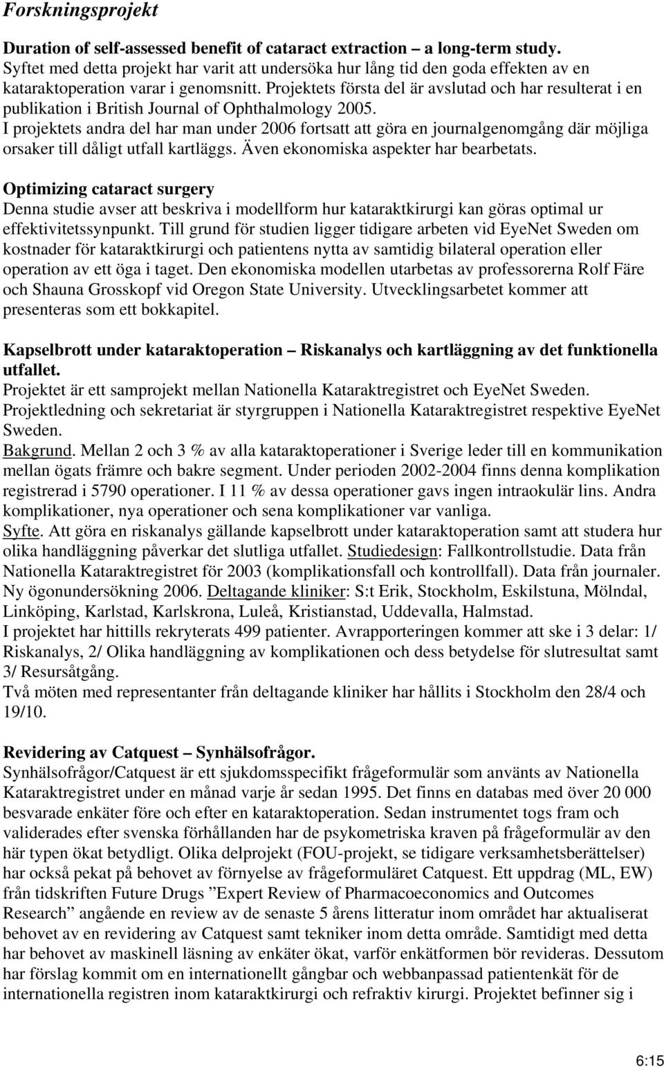 Projektets första del är avslutad och har resulterat i en publikation i British Journal of Ophthalmology 2005.