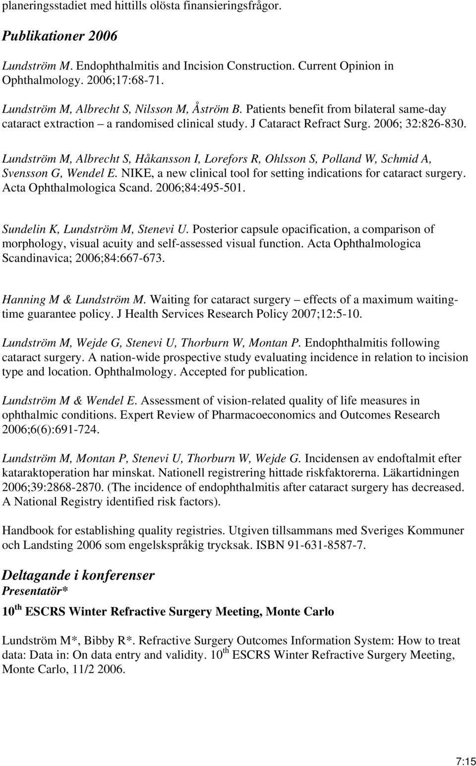 Lundström M, Albrecht S, Håkansson I, Lorefors R, Ohlsson S, Polland W, Schmid A, Svensson G, Wendel E. NIKE, a new clinical tool for setting indications for cataract surgery.