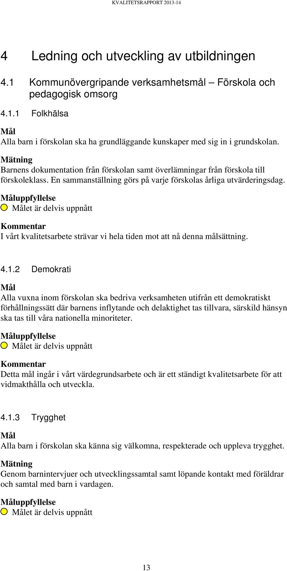 Måluppfyllelse Målet är delvis uppnått Kommentar I vårt kvalitetsarbete strävar vi hela tiden mot att nå denna målsättning. 4.1.