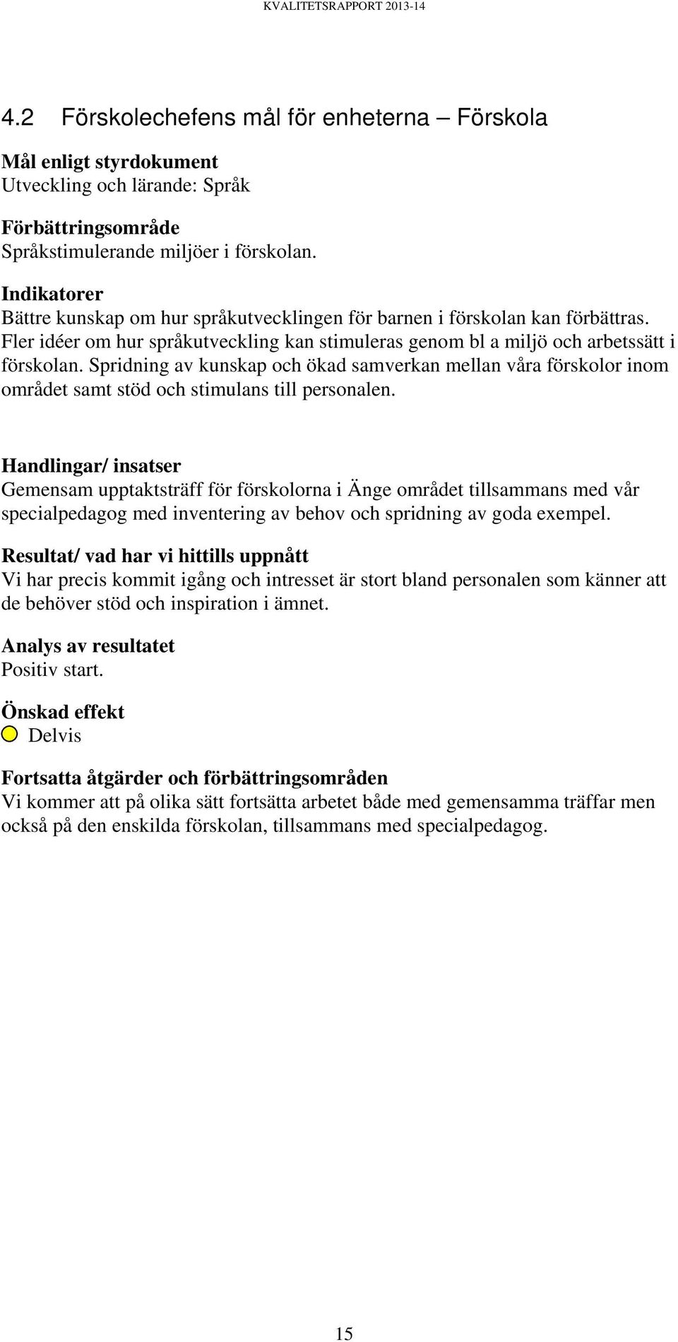 Spridning av kunskap och ökad samverkan mellan våra förskolor inom området samt stöd och stimulans till personalen.