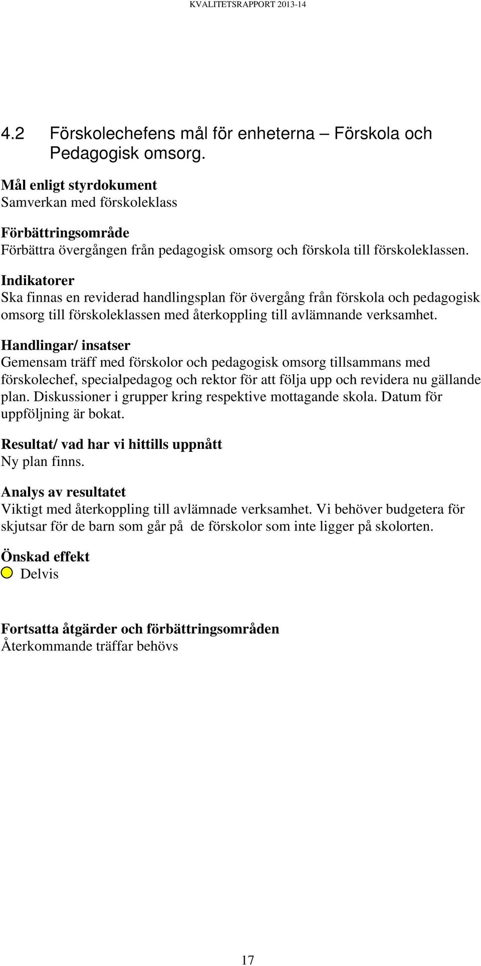 Indikatorer Ska finnas en reviderad handlingsplan för övergång från förskola och pedagogisk omsorg till förskoleklassen med återkoppling till avlämnande verksamhet.