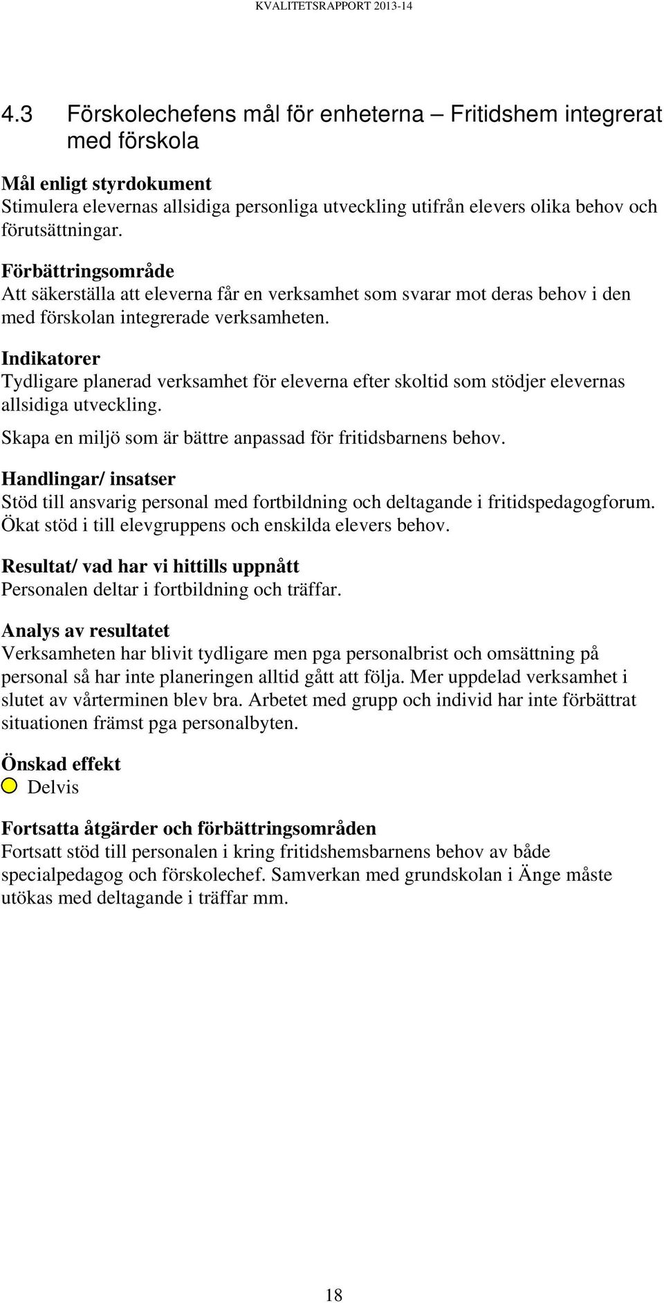 Indikatorer Tydligare planerad verksamhet för eleverna efter skoltid som stödjer elevernas allsidiga utveckling. Skapa en miljö som är bättre anpassad för fritidsbarnens behov.