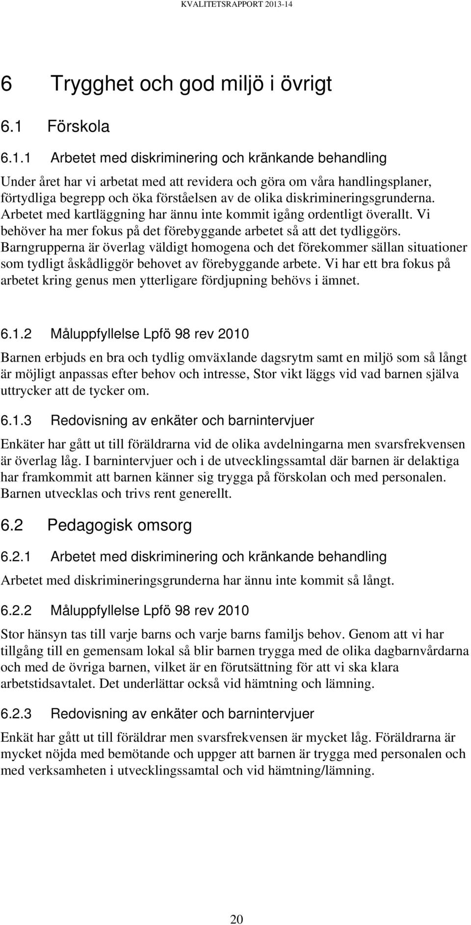 1 Arbetet med diskriminering och kränkande behandling Under året har vi arbetat med att revidera och göra om våra handlingsplaner, förtydliga begrepp och öka förståelsen av de olika