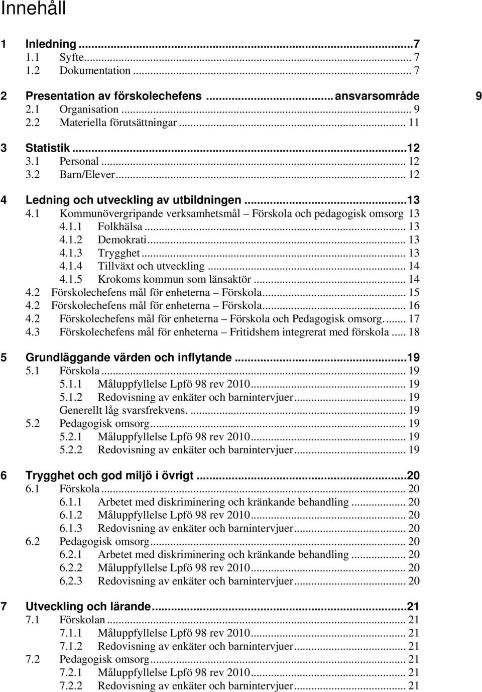 .. 13 4.1.3 Trygghet... 13 4.1.4 Tillväxt och utveckling... 14 4.1.5 Krokoms kommun som länsaktör... 14 4.2 Förskolechefens mål för enheterna Förskola... 15 4.