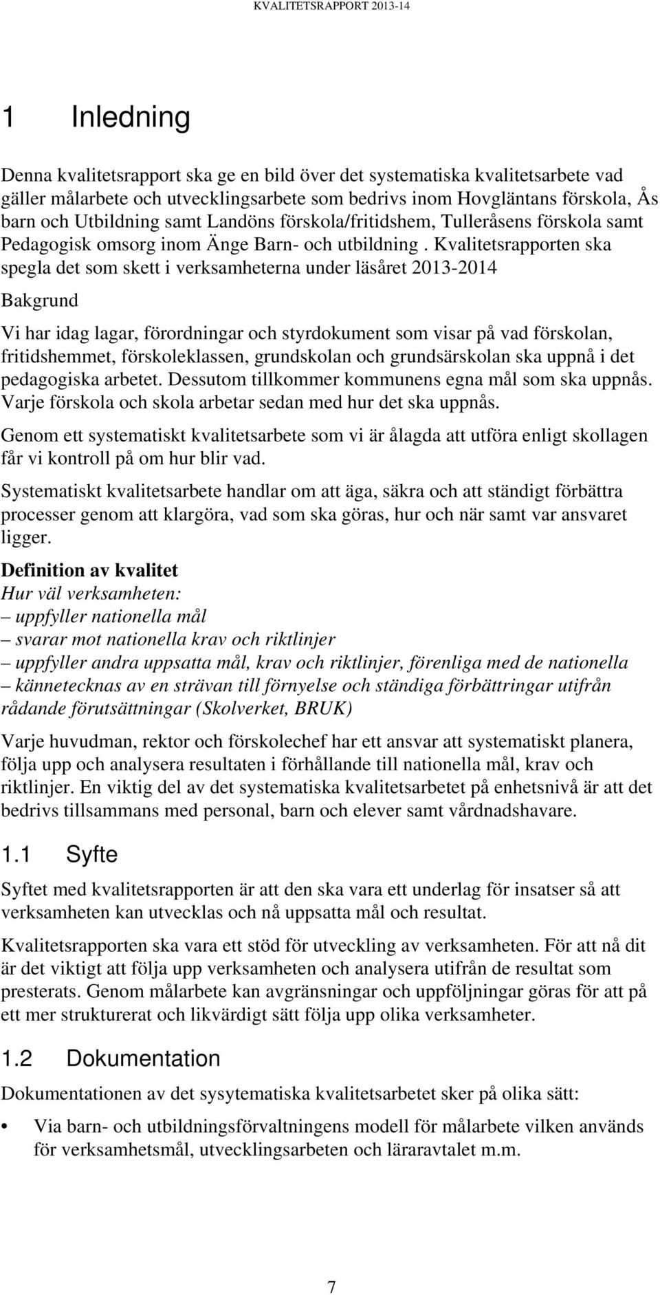 Kvalitetsrapporten ska spegla det som skett i verksamheterna under läsåret 2013-2014 Bakgrund Vi har idag lagar, förordningar och styrdokument som visar på vad förskolan, fritidshemmet,