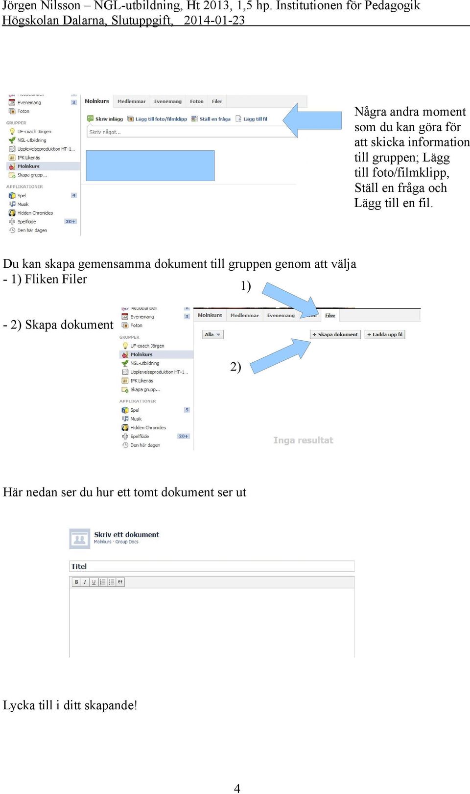 Du kan skapa gemensamma dokument till gruppen genom att välja - 1) Fliken Filer