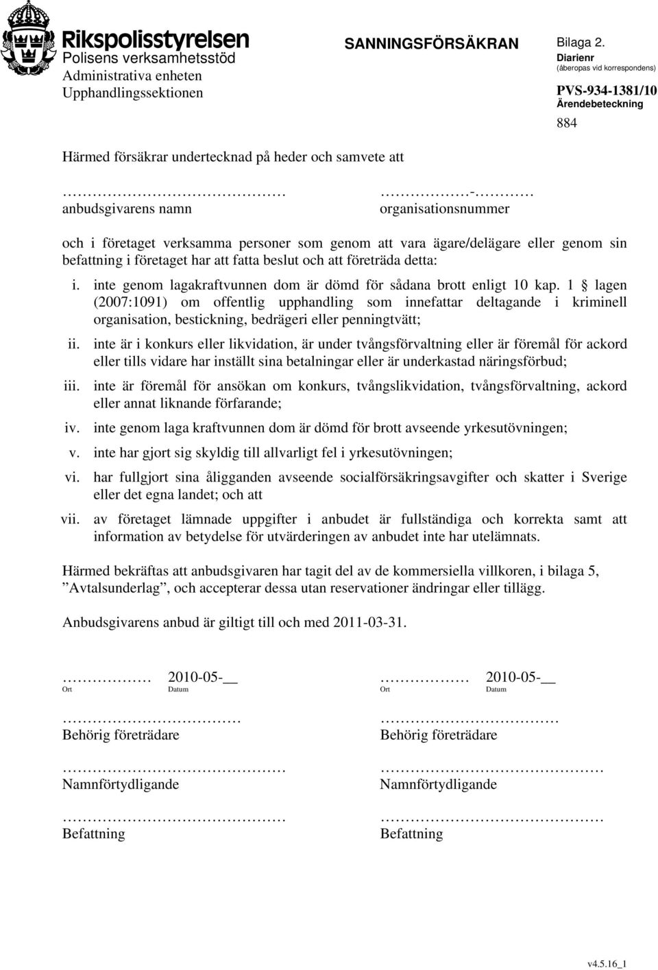 genom att vara ägare/delägare eller genom sin befattning i företaget har att fatta beslut och att företräda detta: i. inte genom lagakraftvunnen dom är dömd för sådana brott enligt 10 kap.