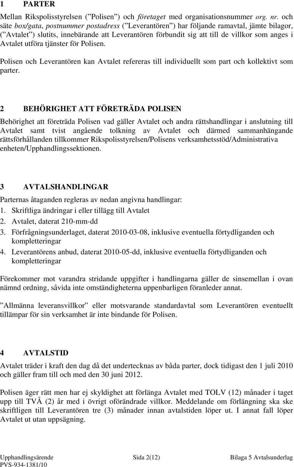 utföra tjänster för Polisen. Polisen och Leverantören kan Avtalet refereras till individuellt som part och kollektivt som parter.