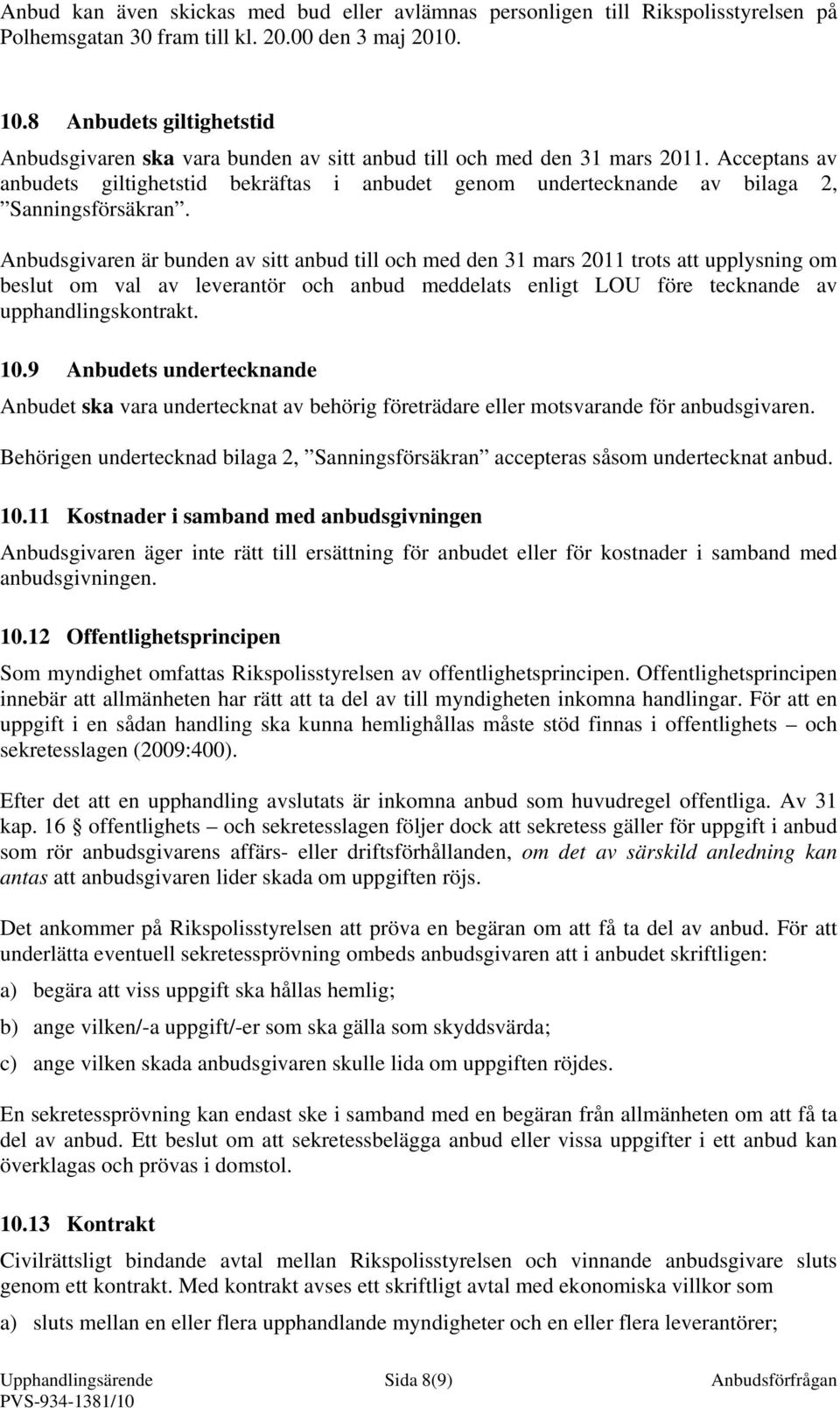 Acceptans av anbudets giltighetstid bekräftas i anbudet genom undertecknande av bilaga 2, Sanningsförsäkran.