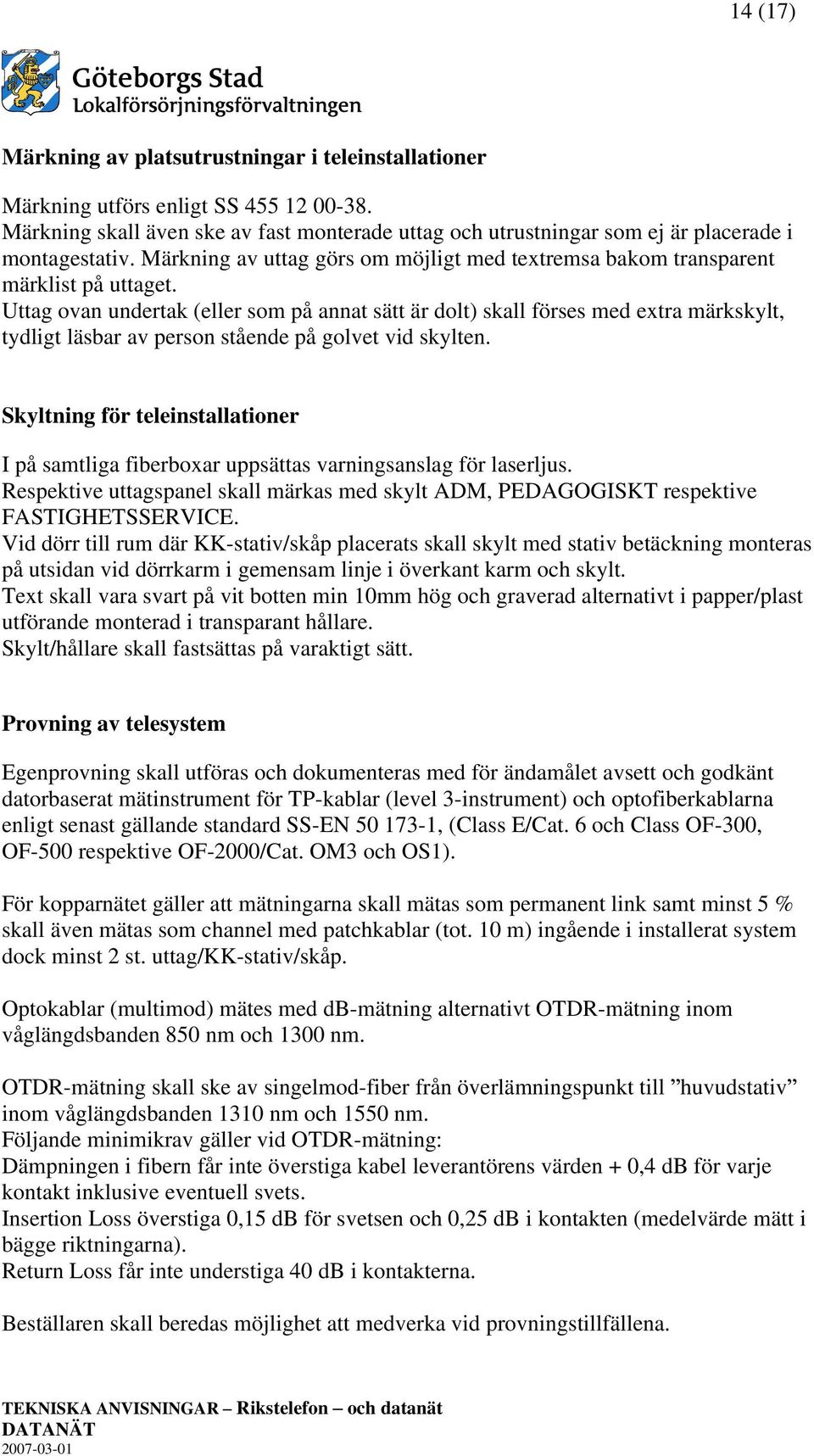 Uttag ovan undertak (eller som på annat sätt är dolt) skall förses med extra märkskylt, tydligt läsbar av person stående på golvet vid skylten.