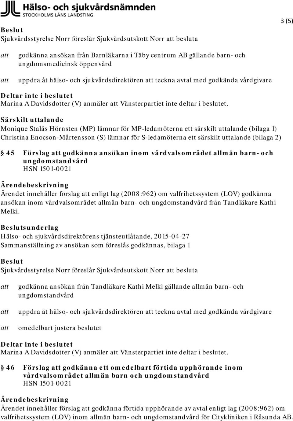 Särskilt uttalande Monique Stalås Hörnsten (MP) lämnar för MP-ledamöterna ett särskilt uttalande (bilaga 1) Christina Enocson-Mårtensson lämnar för S-ledamöterna ett särskilt uttalande (bilaga 2) 45