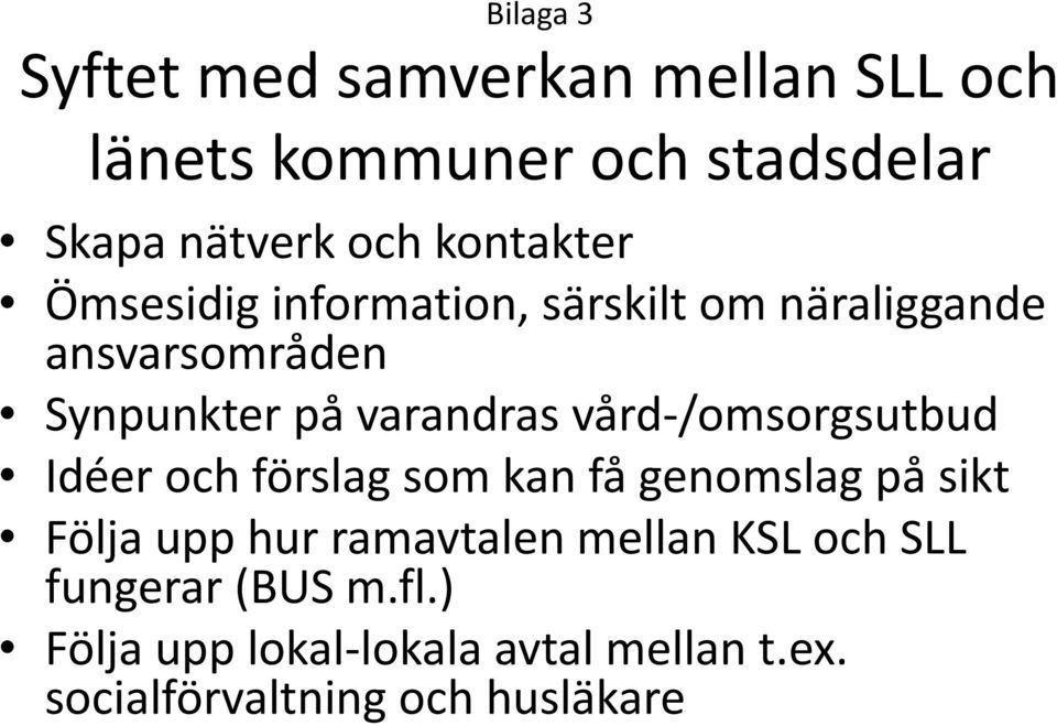 vård-/omsorgsutbud Idéer och förslag som kan få genomslag på sikt Följa upp hur ramavtalen mellan