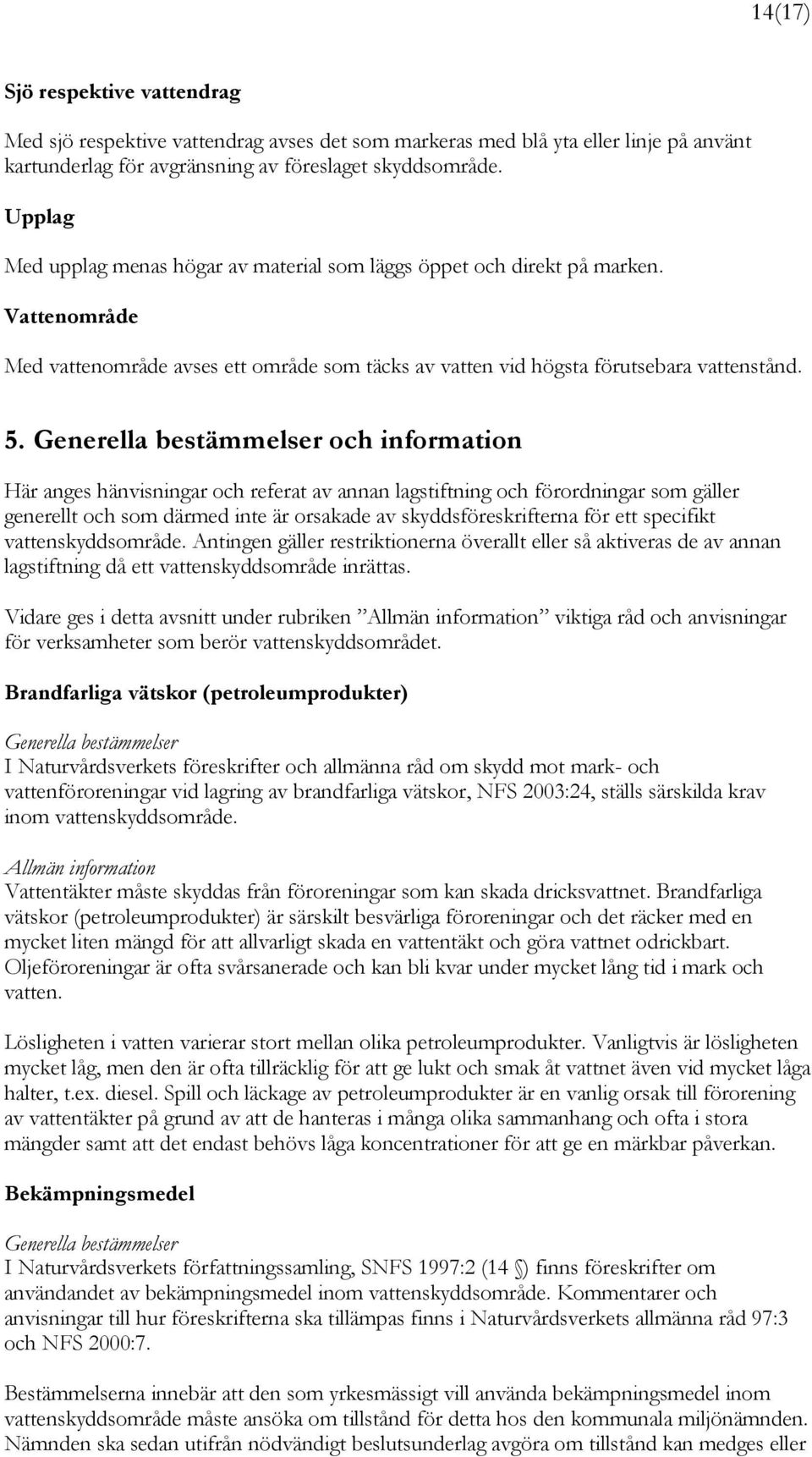 och information Här anges hänvisningar och referat av annan lagstiftning och förordningar som gäller generellt och som därmed inte är orsakade av skyddsföreskrifterna för ett specifikt