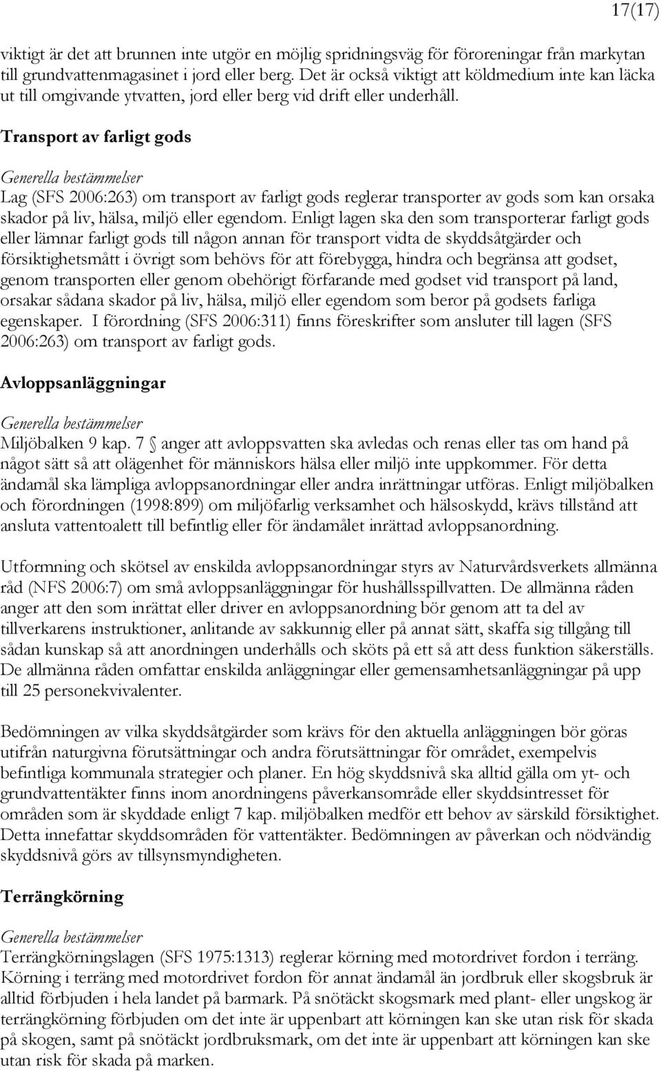 Transport av farligt gods Lag (SFS 2006:263) om transport av farligt gods reglerar transporter av gods som kan orsaka skador på liv, hälsa, miljö eller egendom.