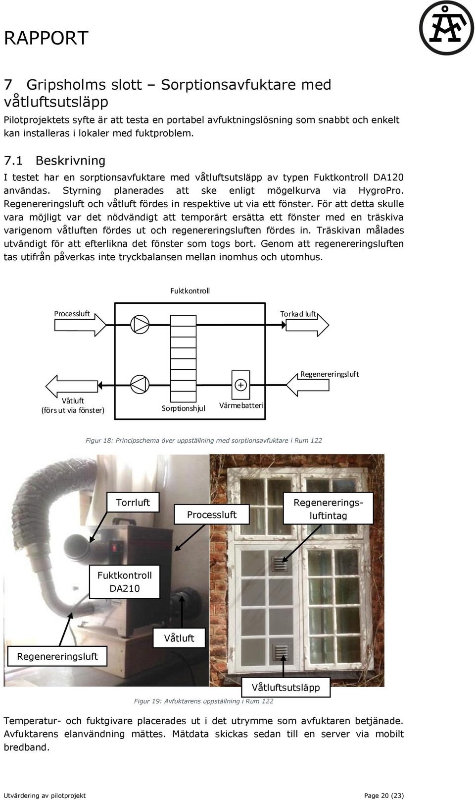 Regenereringsluft och våtluft fördes in respektive ut via ett fönster.