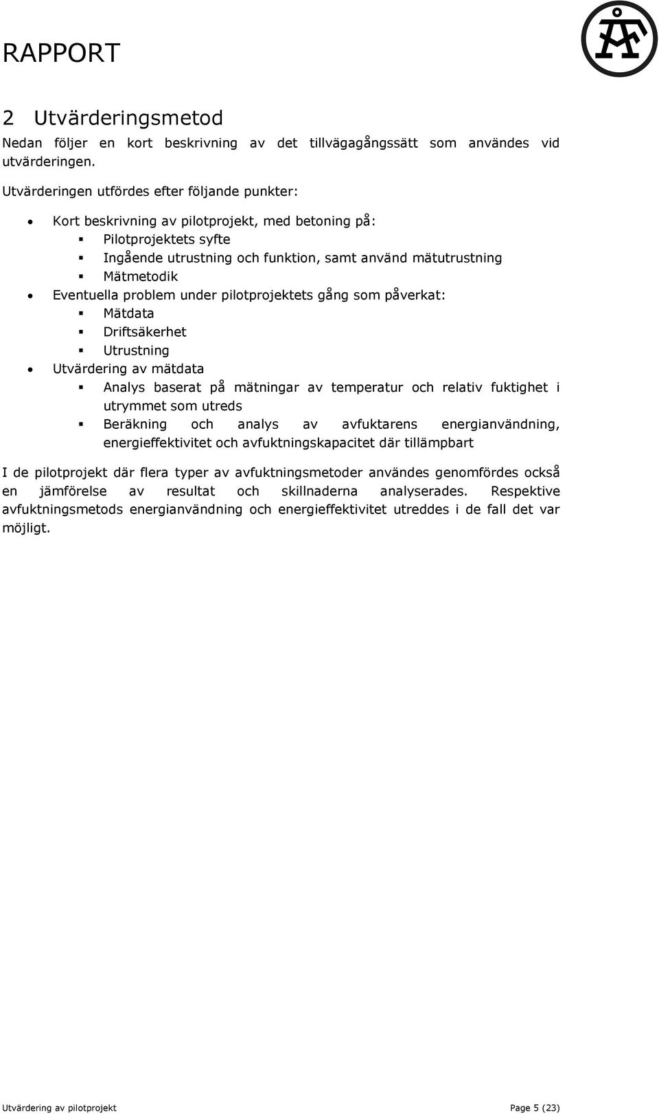 Eventuella problem under pilotprojektets gång som påverkat: Mätdata Driftsäkerhet Utrustning Utvärdering av mätdata Analys baserat på mätningar av temperatur och relativ fuktighet i utrymmet som