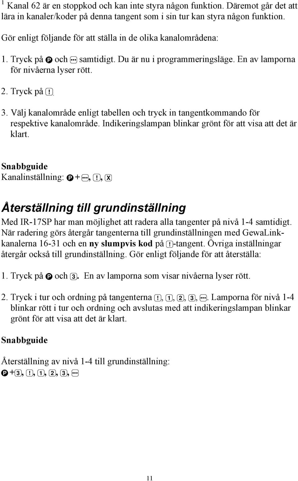 Välj kanalområde enligt tabellen och tryck in tangentkommando för respektive kanalområde. Indikeringslampan blinkar grönt för att visa att det är klart. Snabbguide Kanalinställning: P +,!