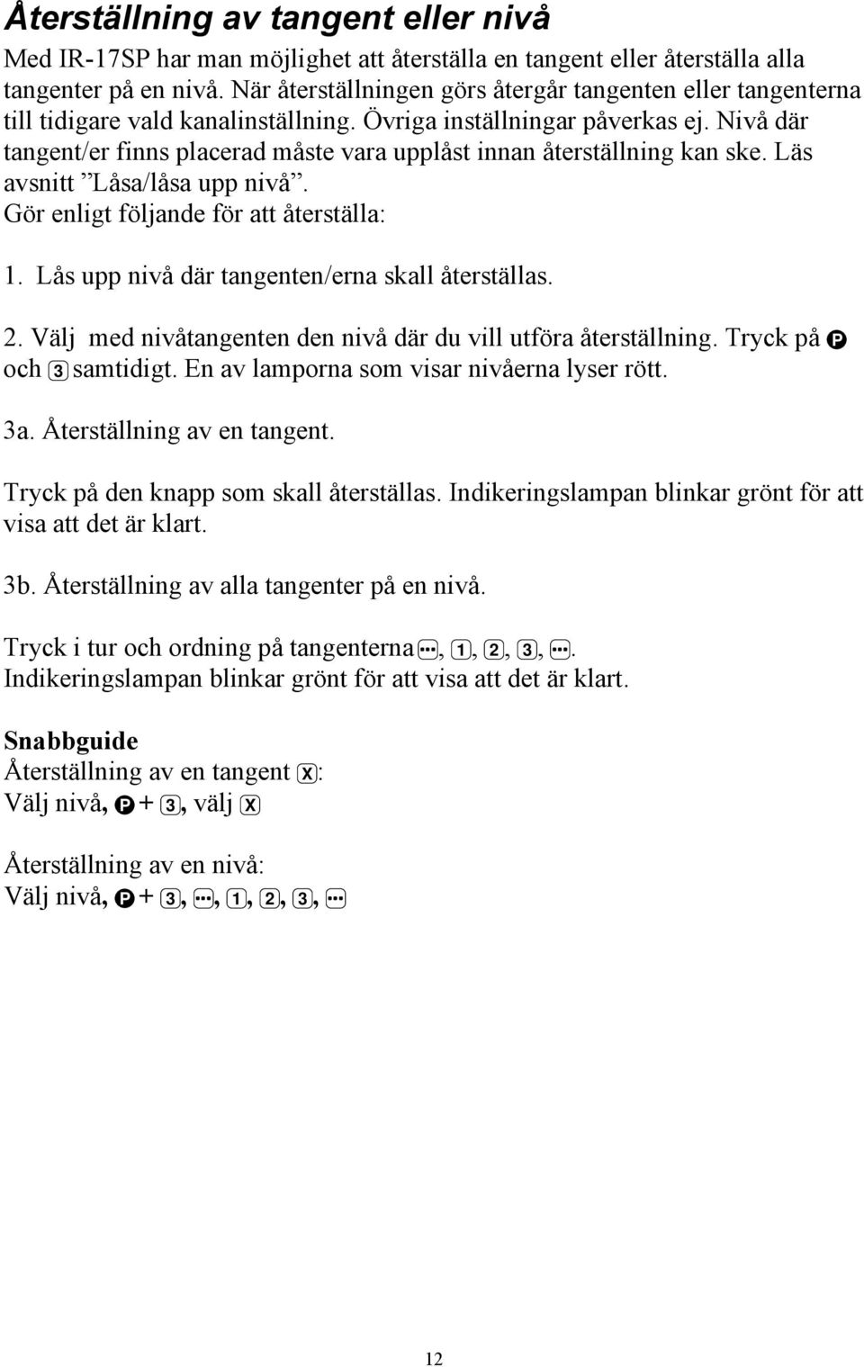 Nivå där tangent/er finns placerad måste vara upplåst innan återställning kan ske. Läs avsnitt Låsa/låsa upp nivå. Gör enligt följande för att återställa: 1.