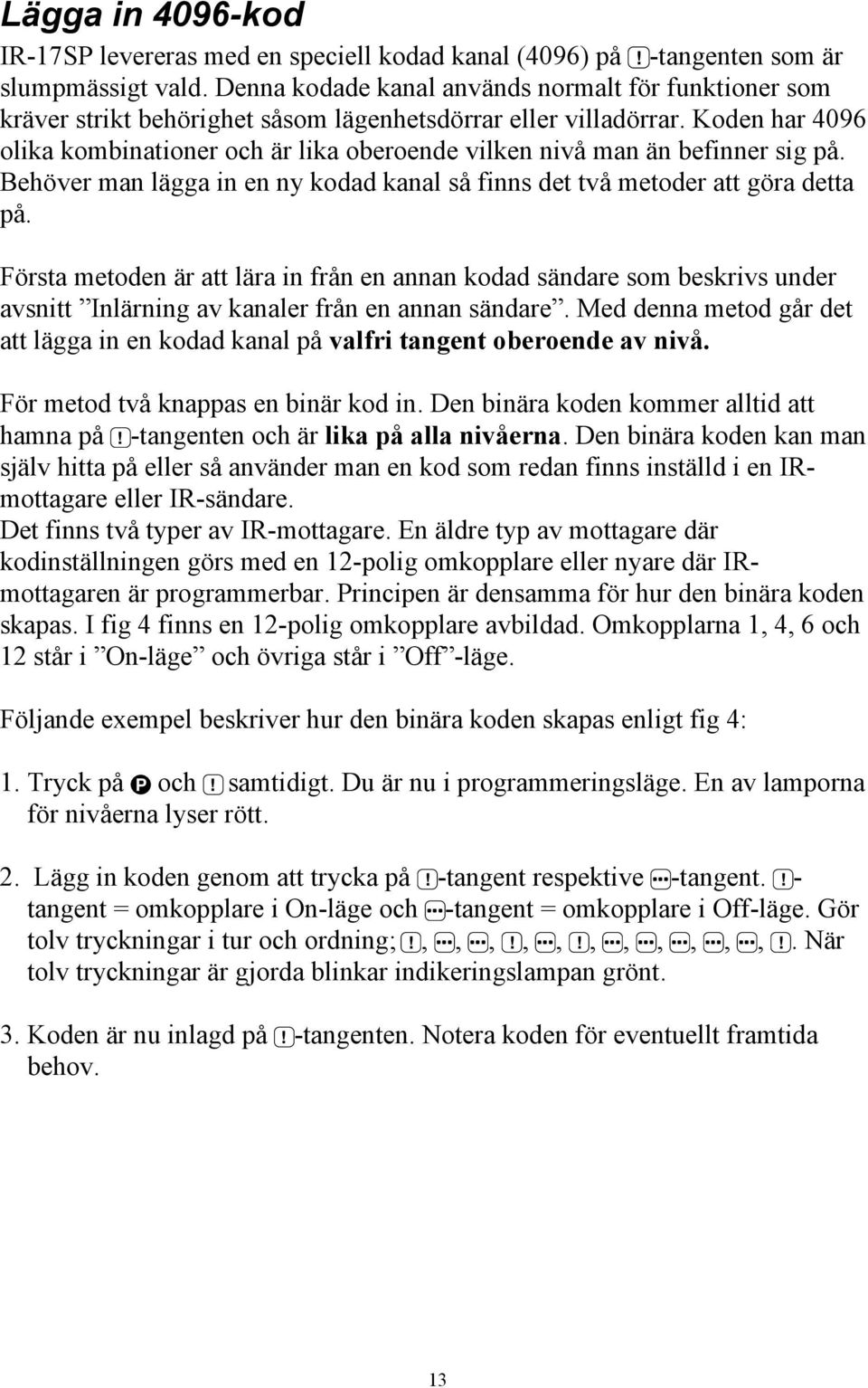 Koden har 4096 olika kombinationer och är lika oberoende vilken nivå man än befinner sig på. Behöver man lägga in en ny kodad kanal så finns det två metoder att göra detta på.