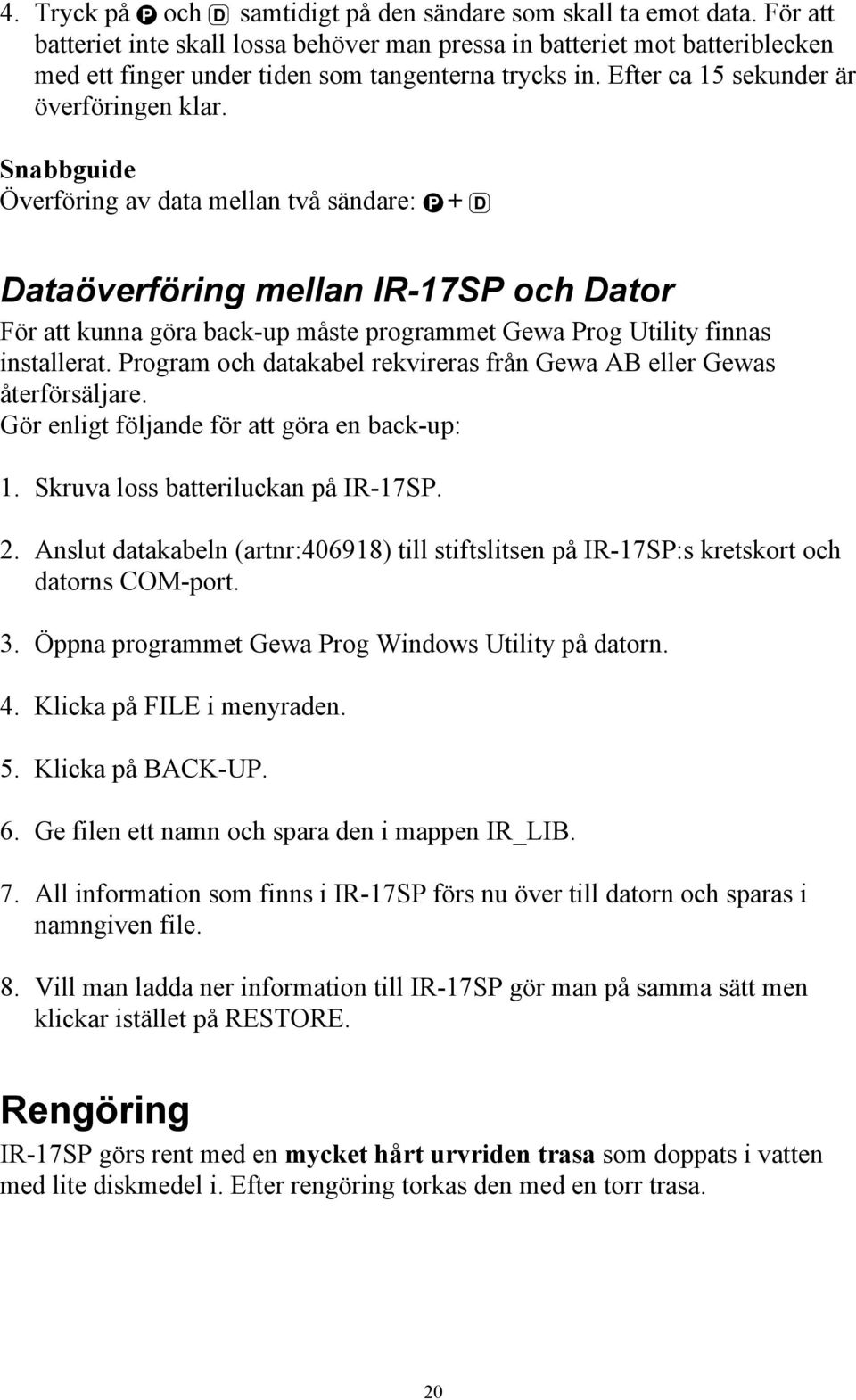 Snabbguide Överföring av data mellan två sändare: P + D Dataöverföring mellan IR-17SP och Dator För att kunna göra back-up måste programmet Gewa Prog Utility finnas installerat.