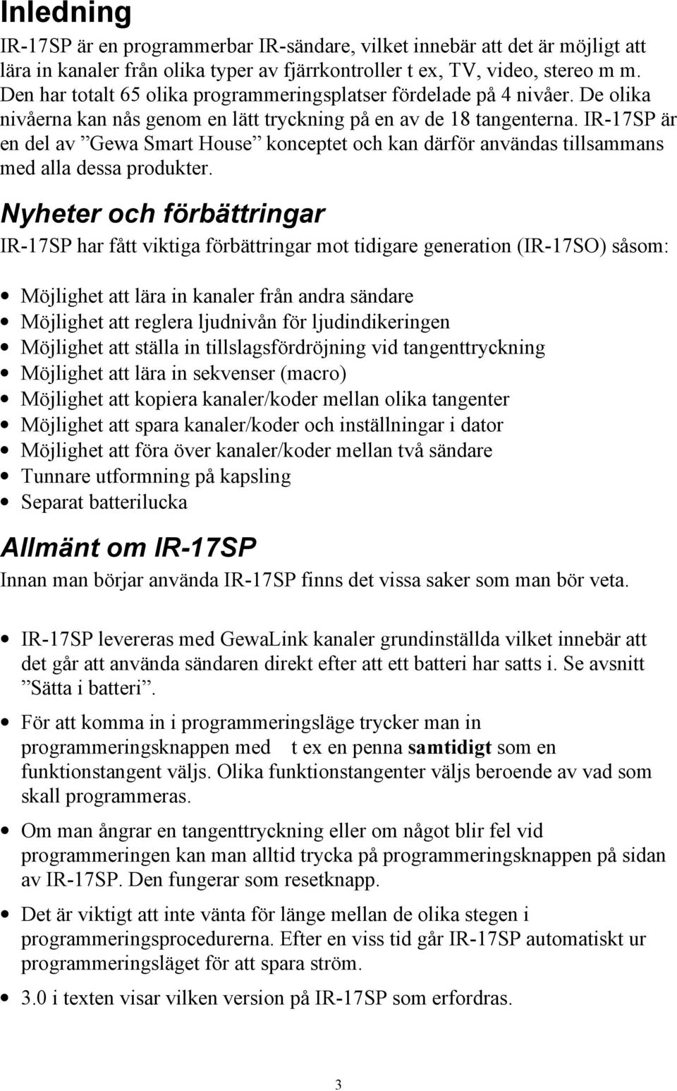 IR-17SP är en del av Gewa Smart House konceptet och kan därför användas tillsammans med alla dessa produkter.