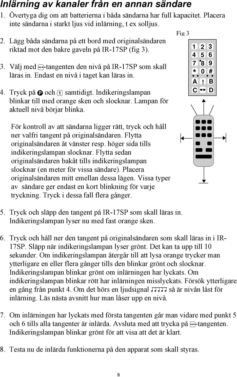 4. Tryck på P och 1 samtidigt. Indikeringslampan blinkar till med orange sken och slocknar. Lampan för aktuell nivå börjar blinka.