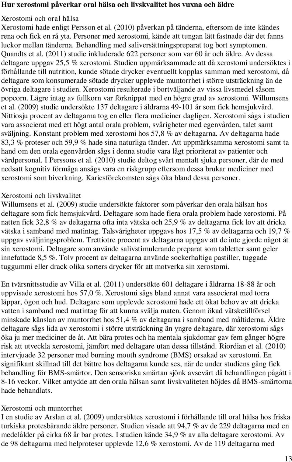 Behandling med saliversättningspreparat tog bort symptomen. Quandts et al. (2011) studie inkluderade 622 personer som var 60 år och äldre. Av dessa deltagare uppgav 25,5 % xerostomi.