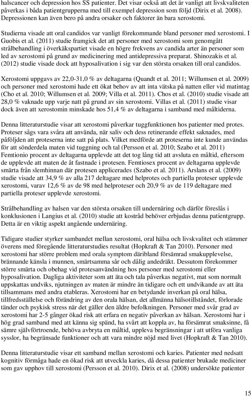 (2011) studie framgick det att personer med xerostomi som genomgått strålbehandling i överkäkspartiet visade en högre frekvens av candida arter än personer som led av xerostomi på grund av