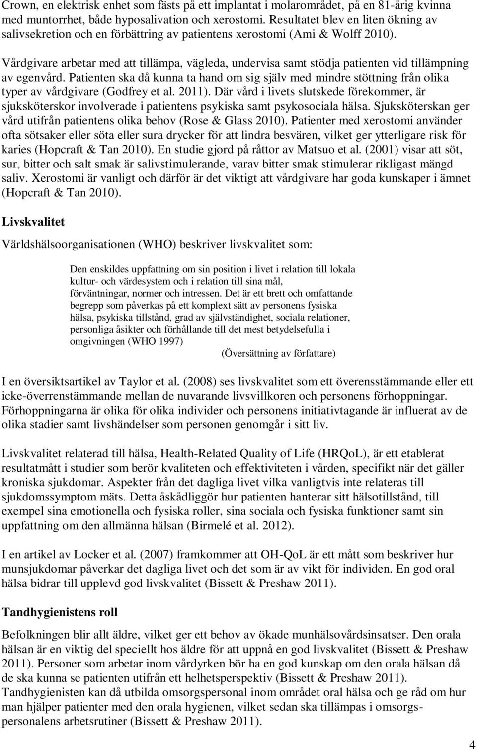 Vårdgivare arbetar med att tillämpa, vägleda, undervisa samt stödja patienten vid tillämpning av egenvård.